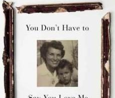 “You Don’t Have To Say You Love Me” is a story of survival, humor and wisdom